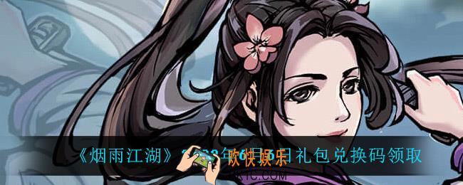 烟雨江湖6月6日礼包兑换码是什么2022_6月6日礼包激活码在哪兑换