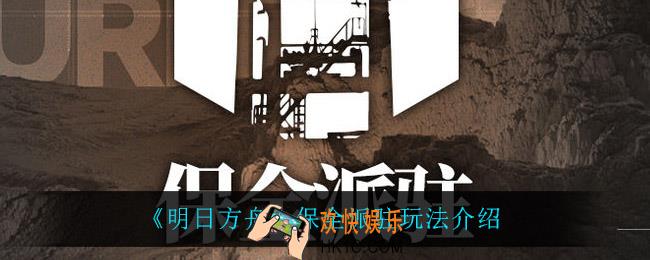 明日方舟保全派驻怎么玩_保全派驻玩法介绍