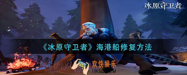 冰原守卫者海港船怎么修复_海港船修复方法