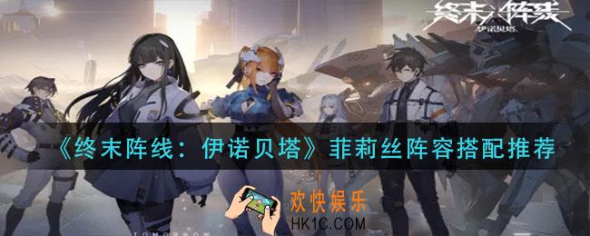 终末阵线伊诺贝塔菲莉丝阵容怎么搭配_菲莉丝阵容搭配推