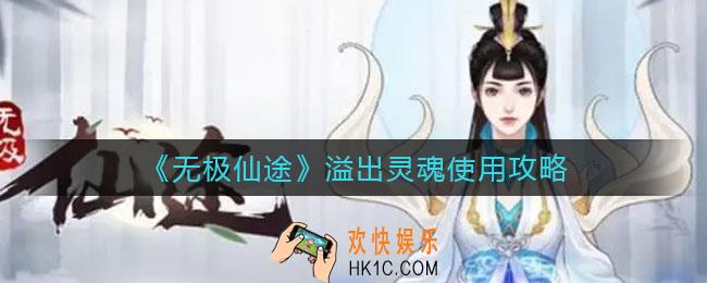 无极仙途溢出灵魂怎么用_溢出灵魂使用攻略