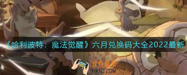 哈利波特魔法觉醒六月兑换码是什么_2022最新六月兑换码大全