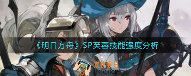明日方舟SP芙蓉怎么样_SP芙蓉技能强度分析
