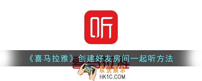 喜马拉雅怎么创建房间一起听_喜马拉雅创建好友房间方法