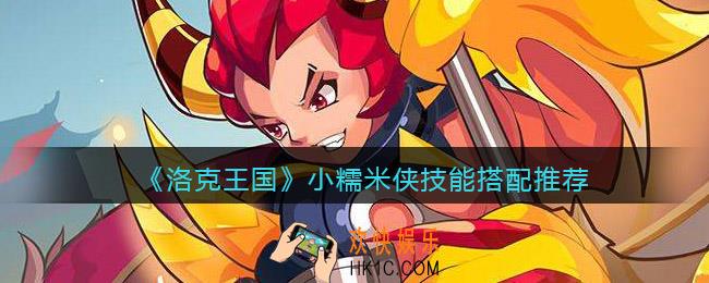 洛克王国小糯米侠怎么配招_小糯米侠技能搭配推荐