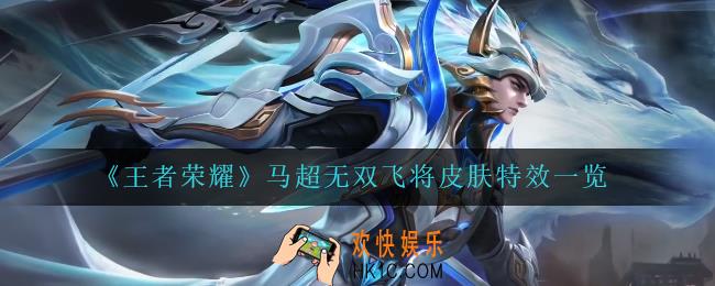 王者荣耀马超无双飞将怎么样_马超无双飞将皮肤特效一览
