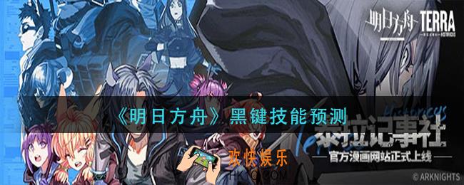 明日方舟黑键怎么样_黑键技能预测
