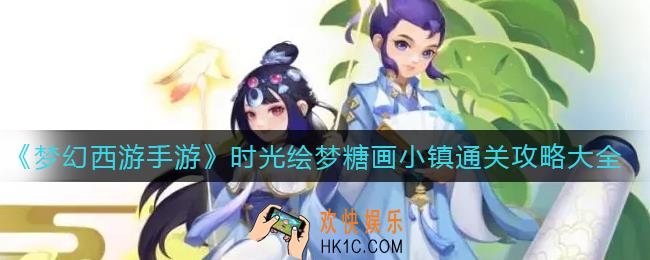 梦幻西游手游时光绘梦糖画小镇怎么过_时光绘梦糖画小镇通关攻略大全