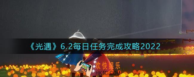 光遇6月2日每日任务怎么做_6.2每日任务完成攻略2022