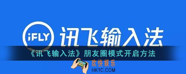 讯飞输入法朋友圈不折叠怎么设置_朋友圈模式开启方法