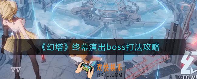 幻塔终幕演出boss怎么打_终幕演出boss打法攻略