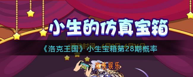 洛克王国小生宝箱第28期奖励是什么_小生宝箱第28期概率