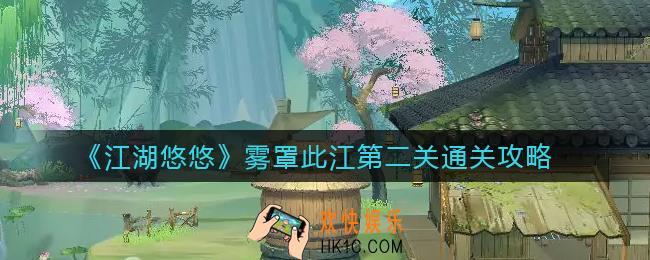 江湖悠悠雾罩此江第二关怎么过_雾罩此江第二关通关攻略