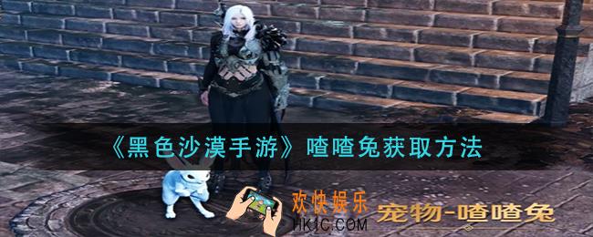 黑色沙漠手游喳喳兔怎么获得_喳喳兔获取方法