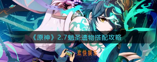 原神2.7魈圣遗物怎么搭配_2.7魈圣遗物搭配攻略