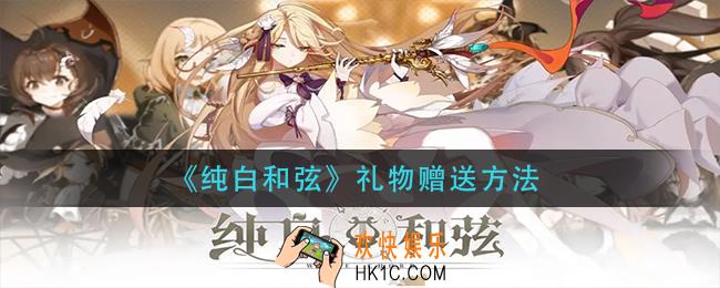 纯白和弦礼物怎么赠送_礼物赠送方法
