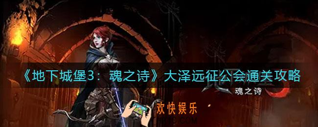 地下城堡3魂之诗大泽远征公会怎么过_大泽远征公会通关攻略
