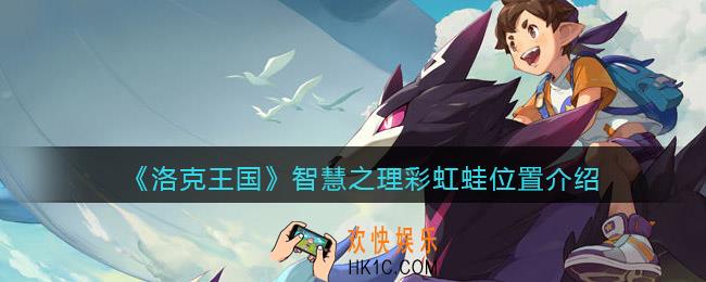 洛克王国智慧之理彩虹蛙在哪里_彩虹蛙位置介绍