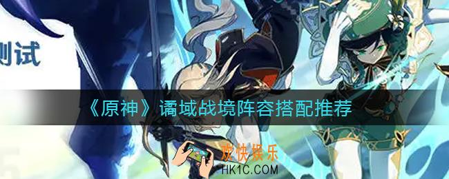 原神谲域战境阵容怎么搭配_谲域战境阵容搭配推荐