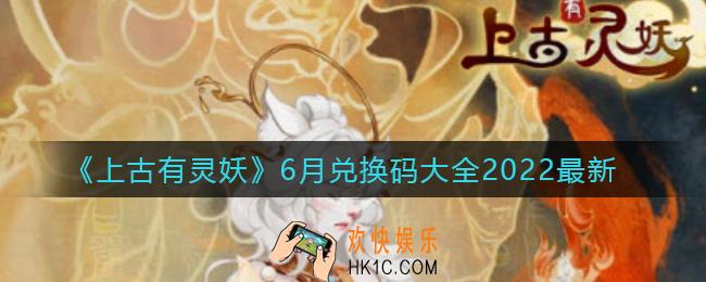 上古有灵妖6月最新兑换码是什么_6月最新兑换码2022