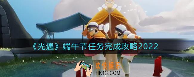 光遇端午节2022任务怎么做_端午节任务完成攻略2022