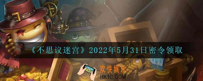 不思议迷宫2022年5月31日每日密令礼包是什么_5.31日密令怎么兑换
