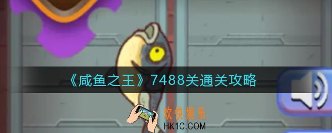 咸鱼之王7488关怎么过_7488关通关攻略
