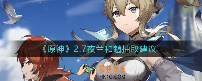 原神2.7抽夜兰还是抽魈_原神2.7夜兰和魈哪个好