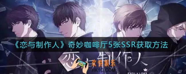 恋与制作人奇妙咖啡厅怎么获得5张SSR_奇妙咖啡厅5张SSR获取方法