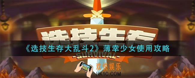 选技生存大乱斗2薄幸少女怎么玩_薄幸少女使用攻略