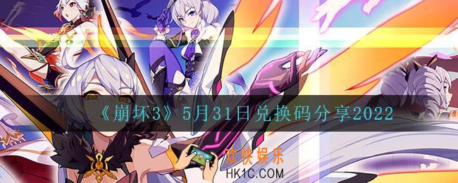 崩坏35月31日礼包码_5月31日兑换码分享2022