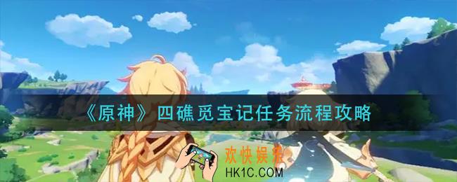 原神四礁觅宝记任务怎么做_四礁觅宝记任务流程攻略
