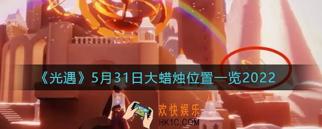 光遇5月31日大蜡烛在哪_5.31大蜡烛位置一览2022