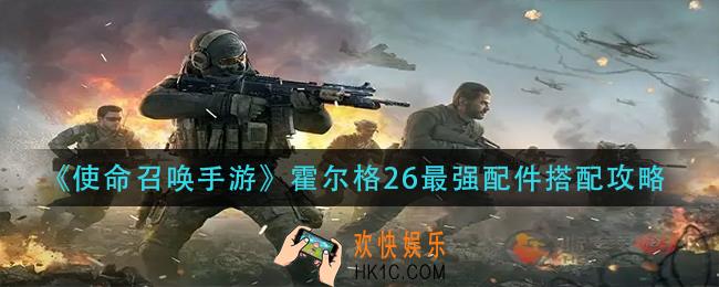 使命召唤手游霍尔格26配件怎么搭配_霍尔格26最强配件搭配攻略