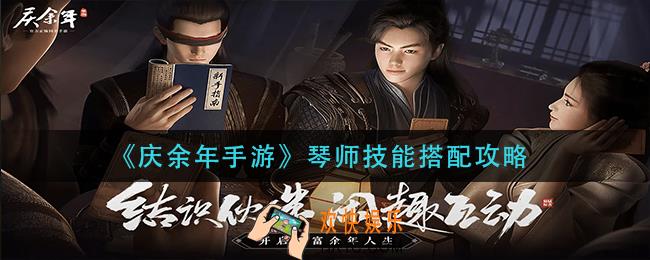庆余年手游琴师技能怎么搭配_琴师技能搭配攻略