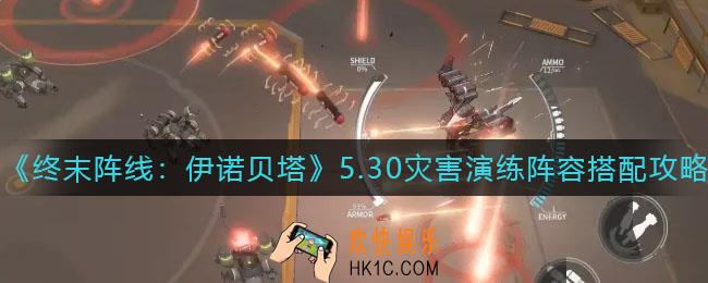终末阵线伊诺贝塔5.30灾害演练阵容怎么搭配_5.30灾害演练阵容搭配攻略