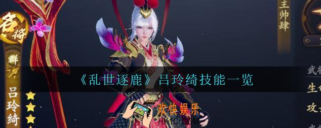 乱世逐鹿吕玲绮技能是什么_吕玲绮技能一览