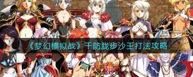 梦幻模拟战千防胧步沙王怎么打_千防胧步沙王打法攻略
