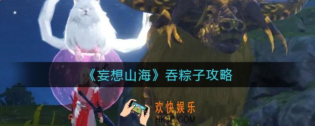 妄想山海粽子怎么吞_吞粽子攻略