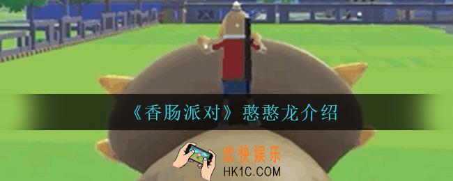 香肠派对憨憨龙怎么样_憨憨龙介绍