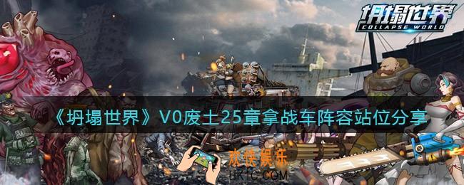 坍塌世界V0废土25章怎么过_V0废土25章拿战车阵容站位分享