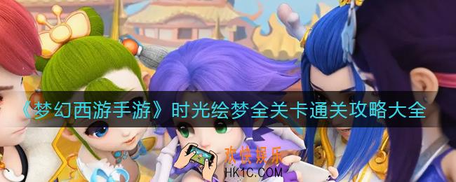 梦幻西游手游时光绘梦怎么过_时光绘梦全关卡通关攻略大全