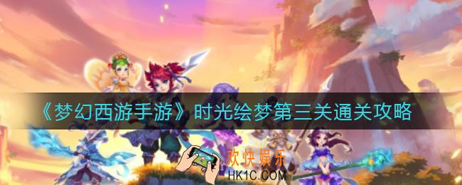 梦幻西游手游时光绘梦第三关怎么过_时光绘梦第三关通关攻略