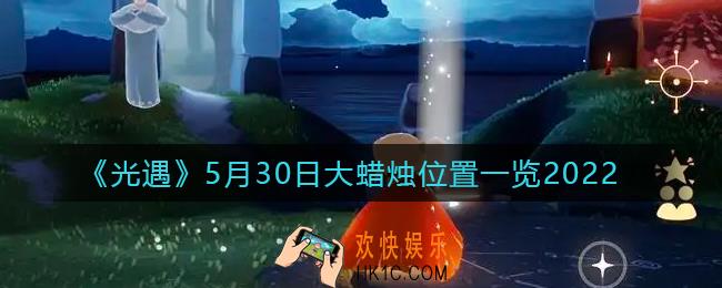 光遇5月30日大蜡烛在哪_5.30大蜡烛位置一览2022
