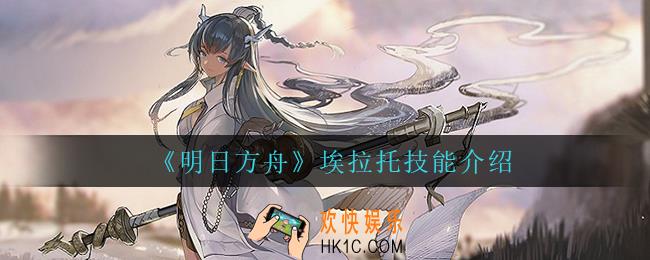 明日方舟埃拉托技能是什么_埃拉托技能介绍
