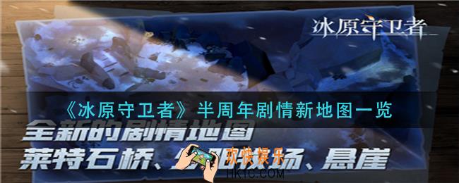 冰原守卫者半周年地图有哪些_半周年剧情新地图一览