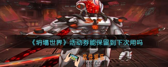 坍塌世界活动券能保留到下次用吗_活动券能保留到下个限时吗