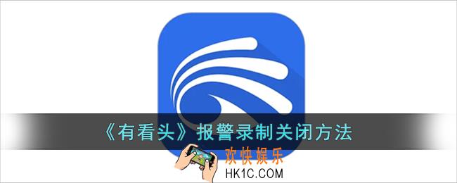 有看头怎么关闭报警录像_有看头报警录制关闭方法