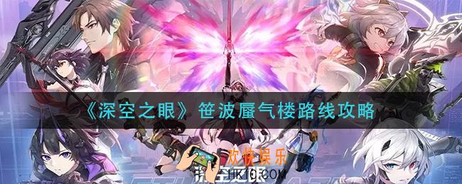 深空之眼笹波蜃气楼路线是什么_笹波蜃气楼路线攻略​