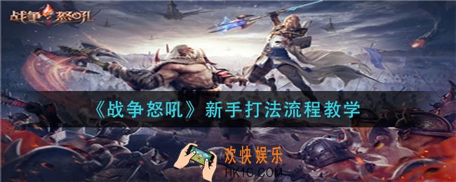 战争怒吼新手怎么打_新手打法流程教学